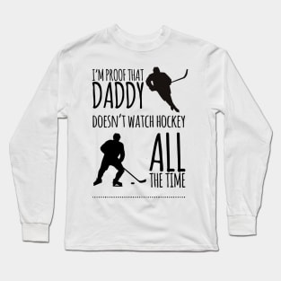 I'm proof that daddy doesn't watch hockey all the time Long Sleeve T-Shirt